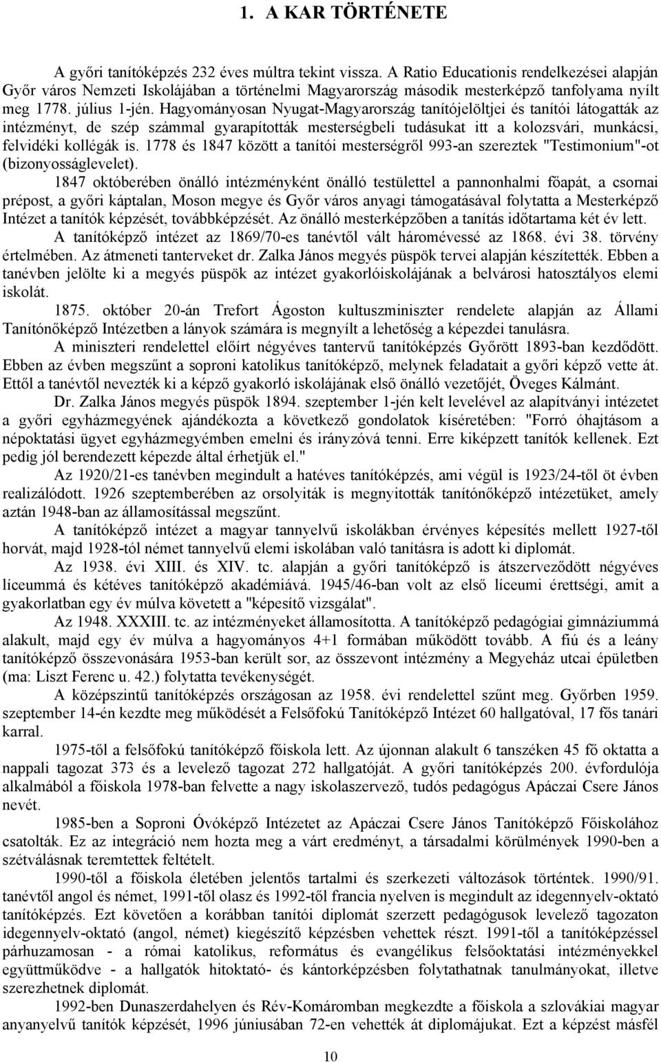 Hagyományosan Nyugat-Magyarország tanítójelöltjei és tanítói látogatták az intézményt, de szép számmal gyarapították mesterségbeli tudásukat itt a kolozsvári, munkácsi, felvidéki kollégák is.