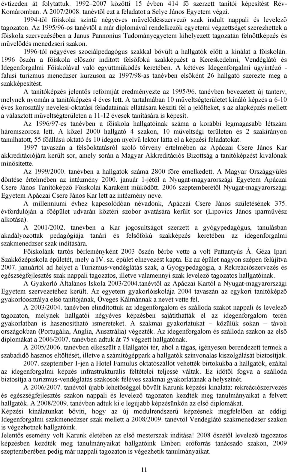 Az 1995/96-os tanévtől a már diplomával rendelkezők egyetemi végzettséget szerezhettek a főiskola szervezésében a Janus Pannonius Tudományegyetem kihelyezett tagozatán felnőttképzés és művelődés