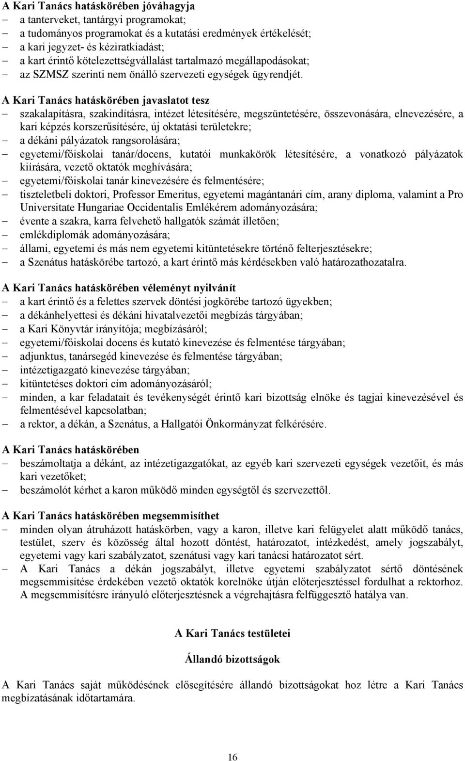 A Kari Tanács hatáskörében javaslatot tesz szakalapításra, szakindításra, intézet létesítésére, megszüntetésére, összevonására, elnevezésére, a kari képzés korszerűsítésére, új oktatási területekre;