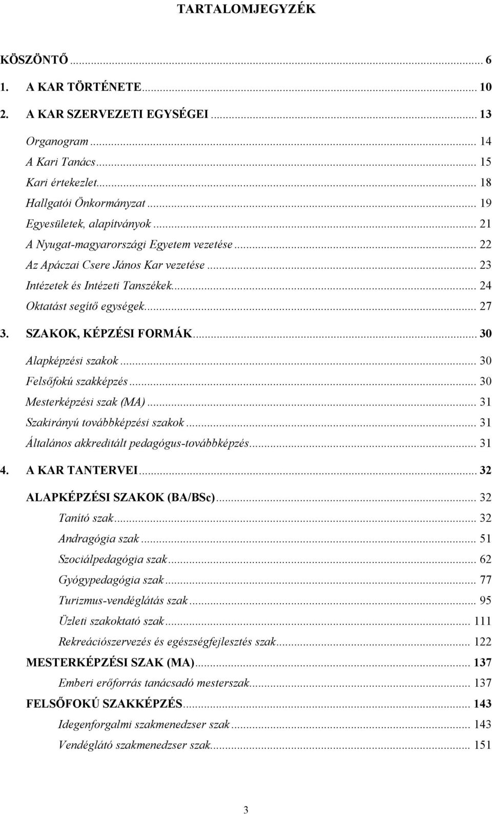 SZAKOK, KÉPZÉSI FORMÁK... 30 Alapképzési szakok... 30 Felsőfokú szakképzés... 30 Mesterképzési szak (MA)... 31 Szakirányú továbbképzési szakok... 31 Általános akkreditált pedagógus-továbbképzés... 31 4.