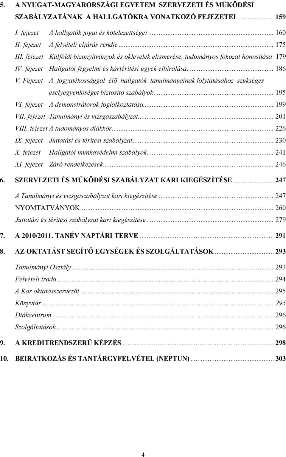 fejezet Hallgatói fegyelmi és kártérítési ügyek elbírálása... 186 V. Fejezet A fogyatékossággal élő hallgatók tanulmányainak folytatásához szükséges esélyegyenlőséget biztosító szabályok... 195 VI.