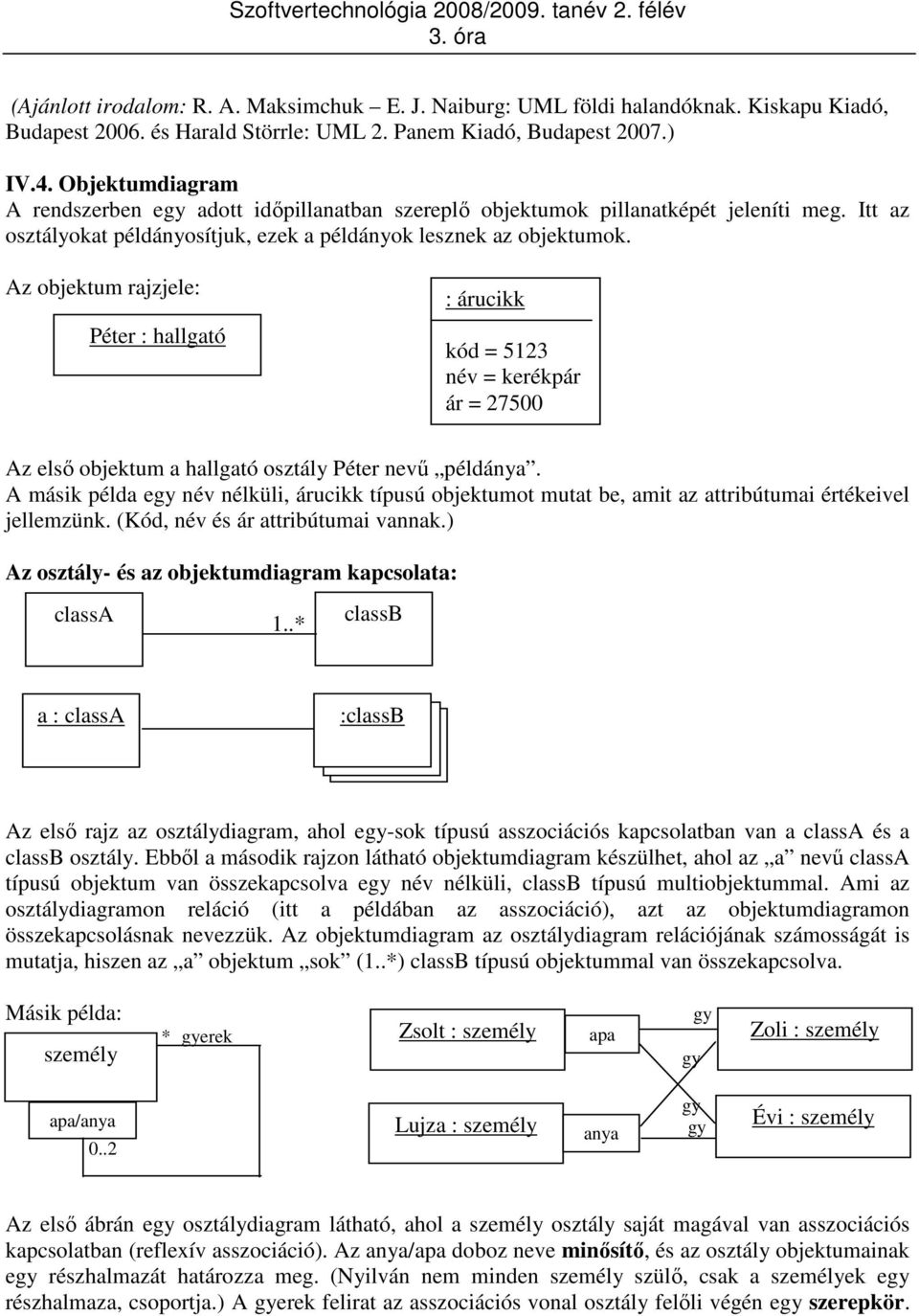 Az objektum rajzjele: Péter : hallgató : árucikk kód = 5123 név = kerékpár ár = 27500 Az elsı objektum a hallgató osztály Péter nevő példánya.