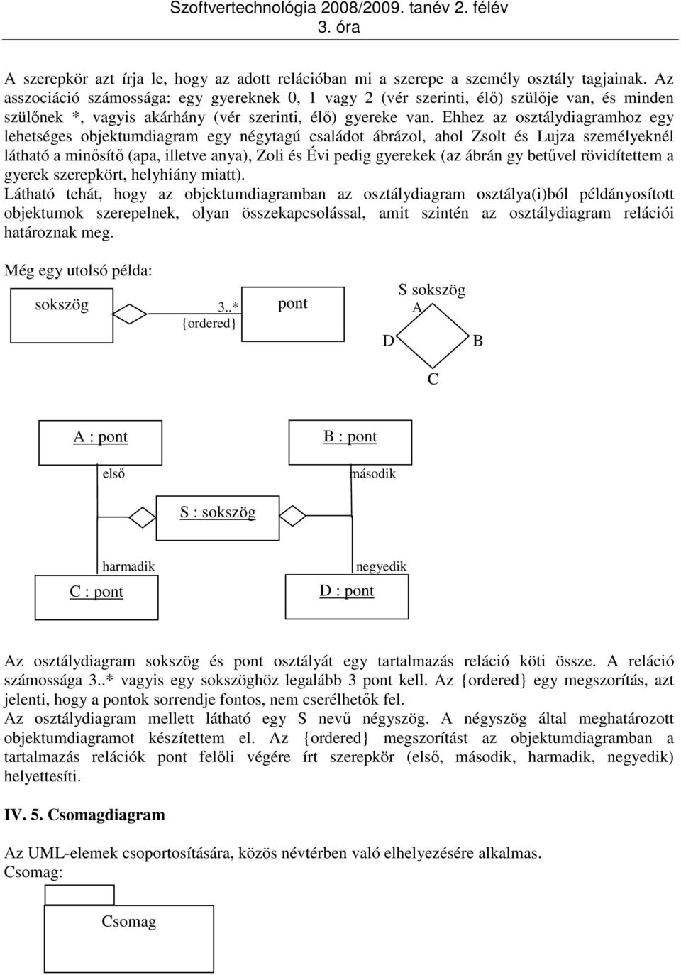 Ehhez az osztálydiagramhoz egy lehetséges objektumdiagram egy négytagú családot ábrázol, ahol Zsolt és Lujza személyeknél látható a minısítı (apa, illetve anya), Zoli és Évi pedig gyerekek (az ábrán