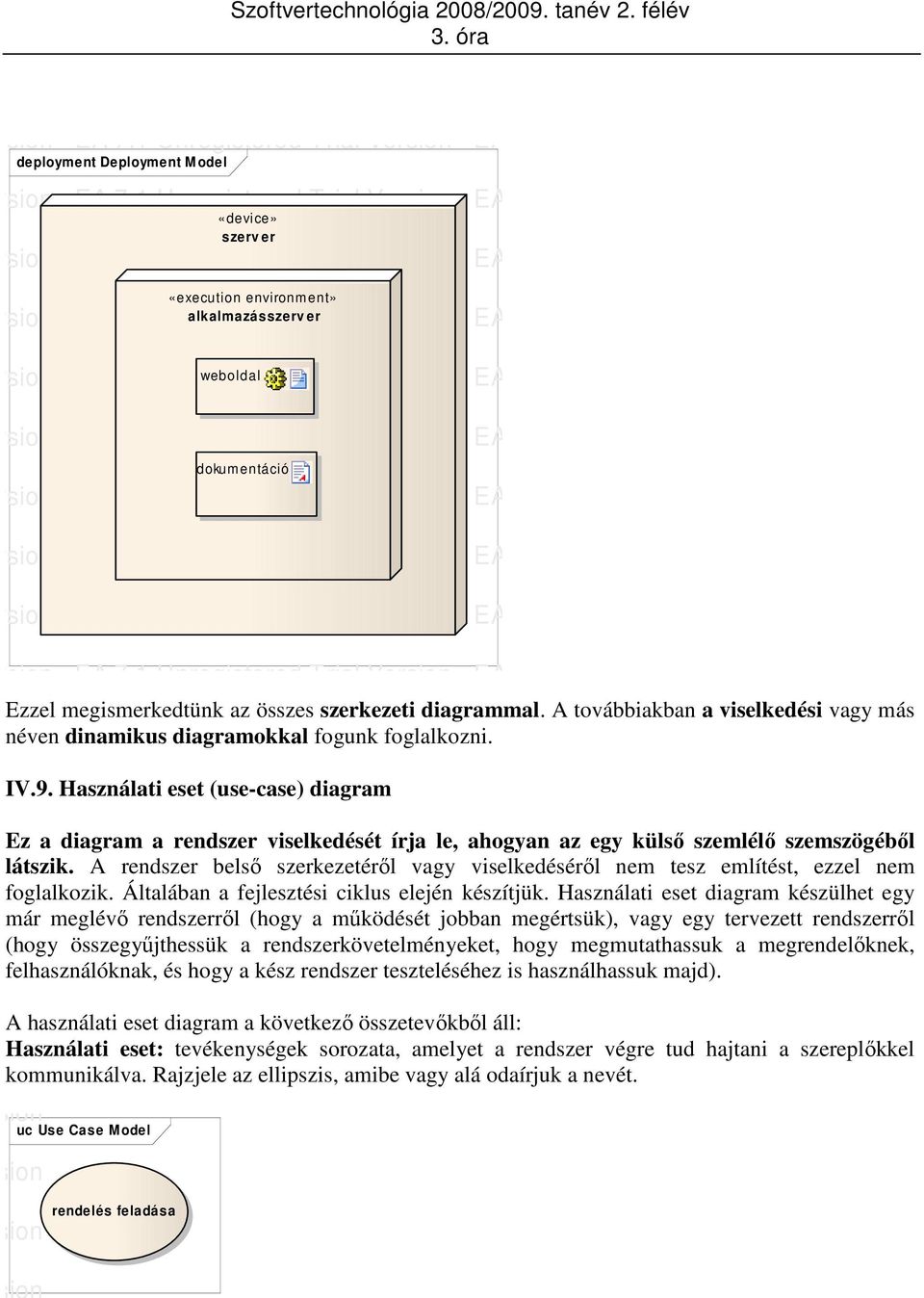 Használati eset (use-case) diagram Ez a diagram a rendszer viselkedését írja le, ahogyan az egy külsı szemlélı szemszögébıl látszik.