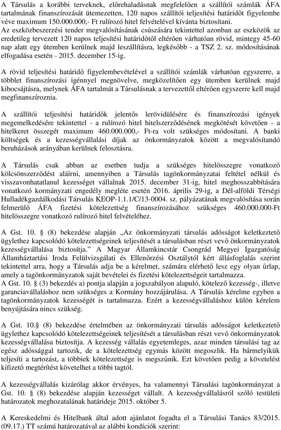 Az eszközbeszerzési tender megvalósításának csúszására tekintettel azonban az eszközök az eredetileg tervezett 120 napos teljesítési határidőtől eltérően várhatóan rövid, mintegy 45-60 nap alatt egy