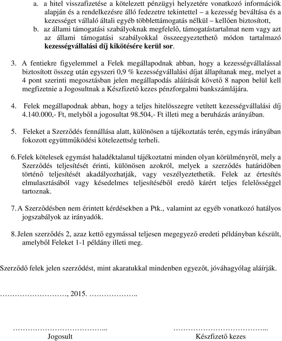 az állami támogatási szabályoknak megfelelő, támogatástartalmat nem vagy azt az állami támogatási szabályokkal összeegyeztethető módon tartalmazó kezességvállalási díj kikötésére kerül sor. 3.