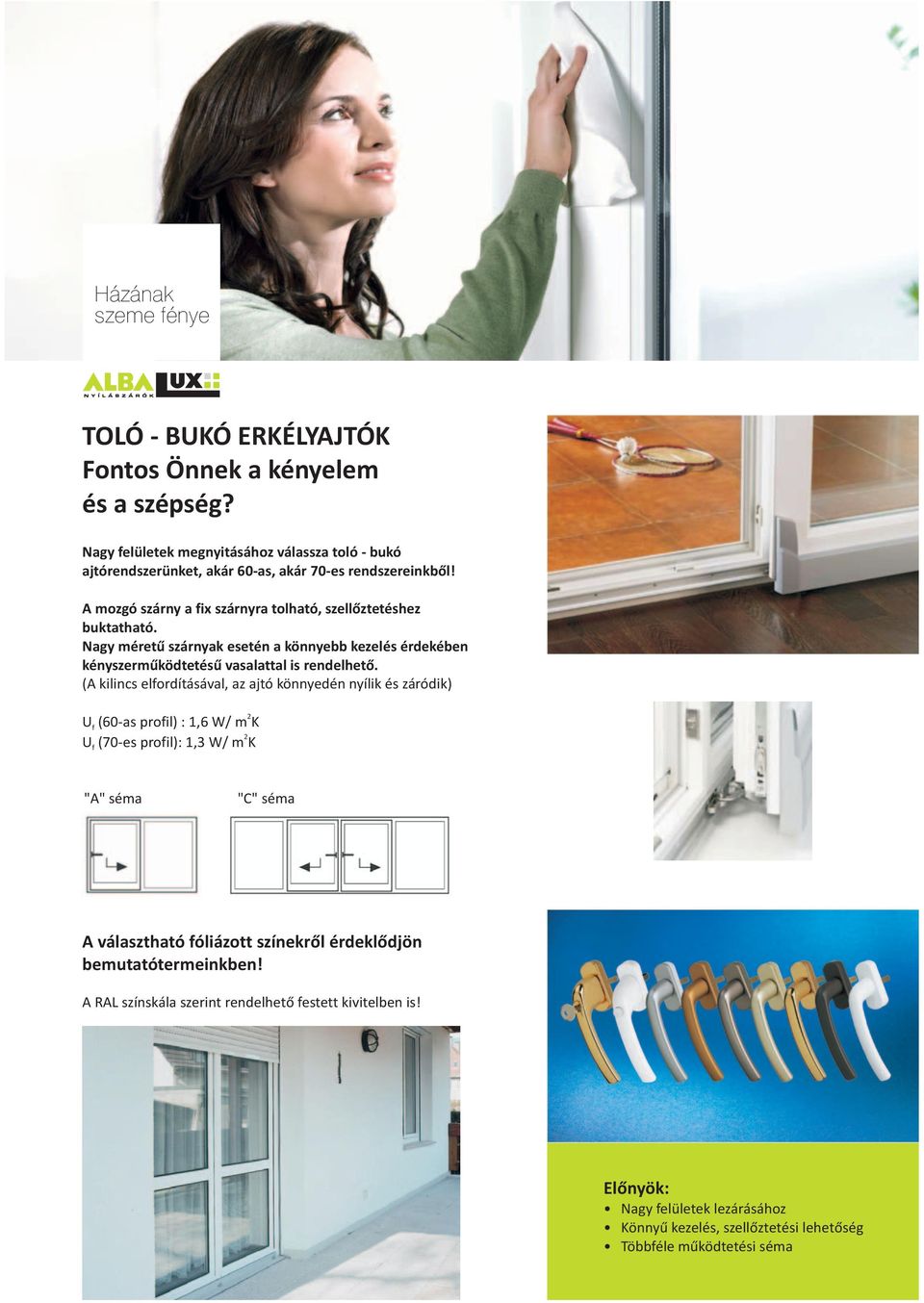 (A kilincs elfordításával, az ajtó könnyedén nyílik és záródik) U f (60-as profil) : 1,6 W/ m K U (70-es profil): 1,3 W/ m K f "A" séma "C" séma A választható fóliázott