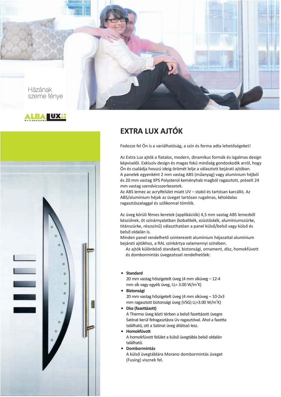 A panelek egyenként mm vastag ABS (műanyag) vagy aluminium héjból és 0 mm vastag XPS Polysterol keményhab magból ragasztott,préselt 4 mm vastag szendvicsszerkezetek.