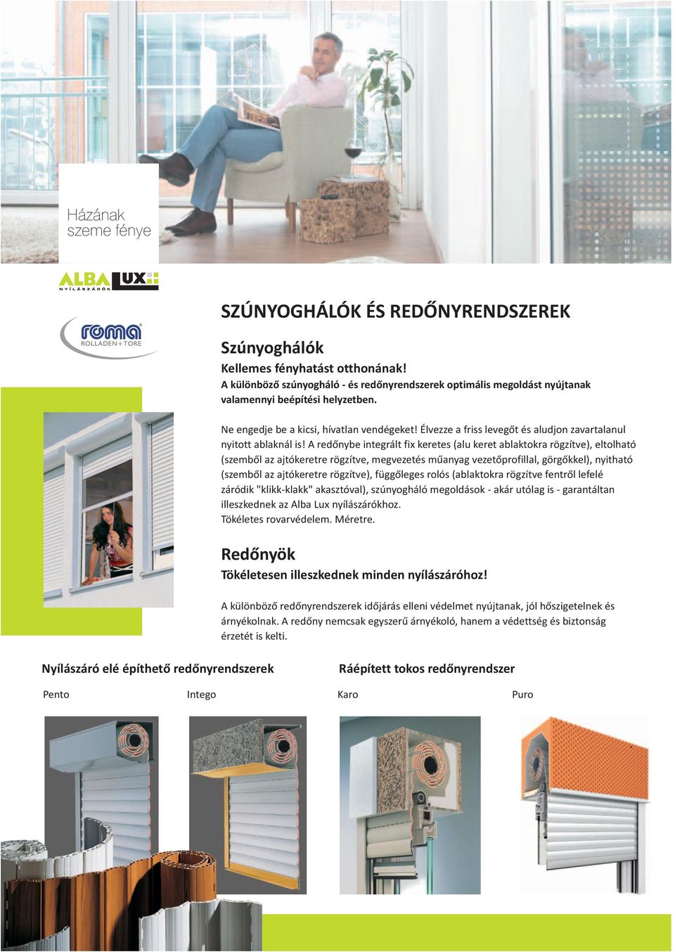 A redőnybe integrált fix keretes (alu keret ablaktokra rögzítve), eltolható (szemből az ajtókeretre rögzítve, megvezetés műanyag vezetőprofillal, görgőkkel), nyitható (szemből az ajtókeretre