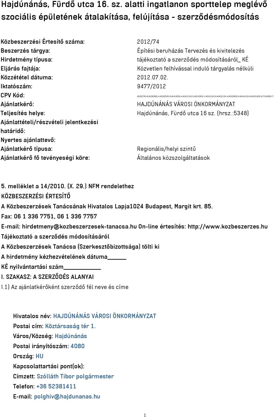 kivitelezés Hirdetmény típusa: tájékoztató a szerződés módosításáról_ KÉ Eljárás fajtája: Közvetlen felhívással induló tárgyalás nélküli Közzététel dátuma: 2012.07.02.