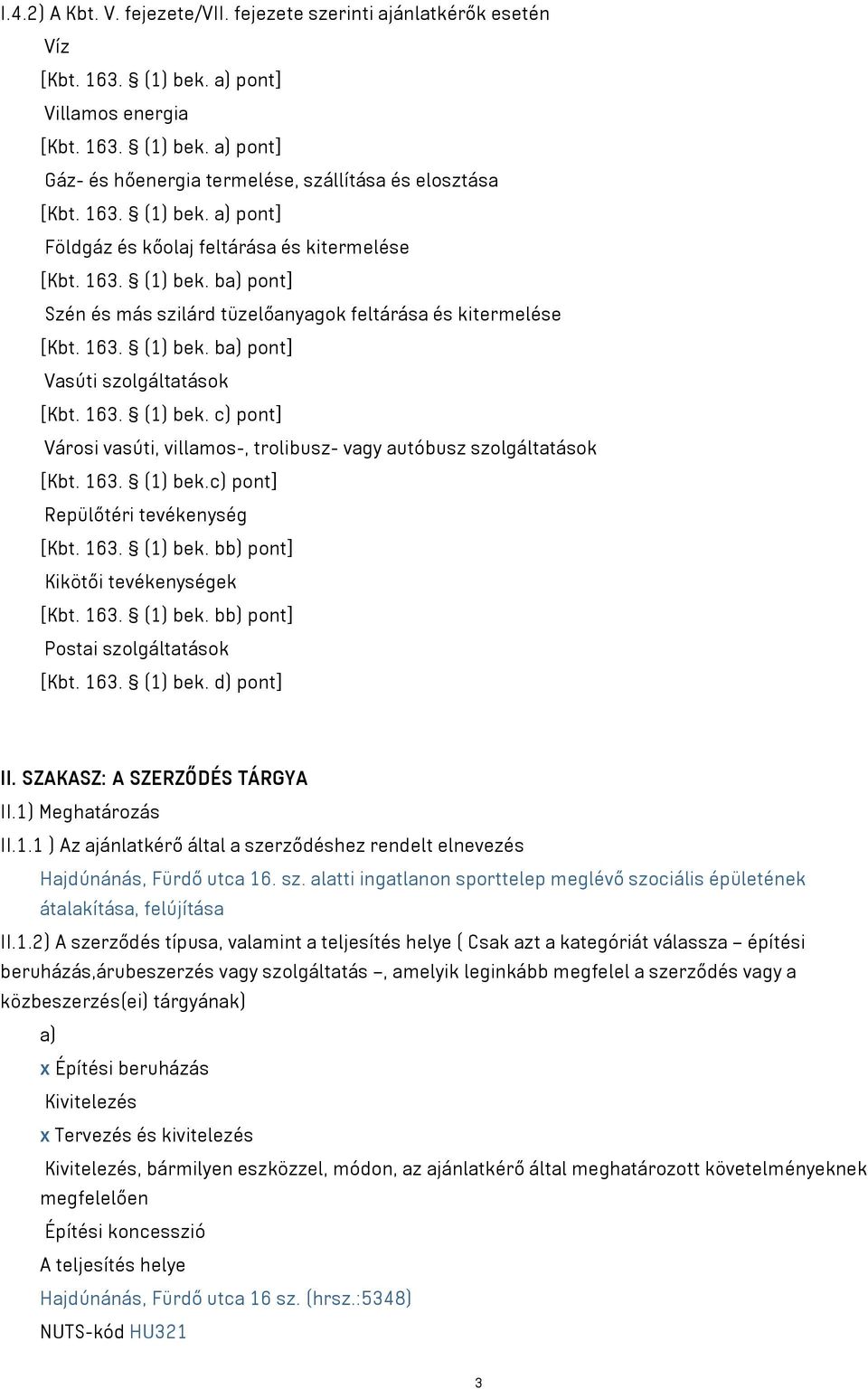 163. (1) bek. c) pont] Városi vasúti, villamos-, trolibusz- vagy autóbusz szolgáltatások [Kbt. 163. (1) bek.c) pont] Repülőtéri tevékenység [Kbt. 163. (1) bek. bb) pont] Kikötői tevékenységek [Kbt.