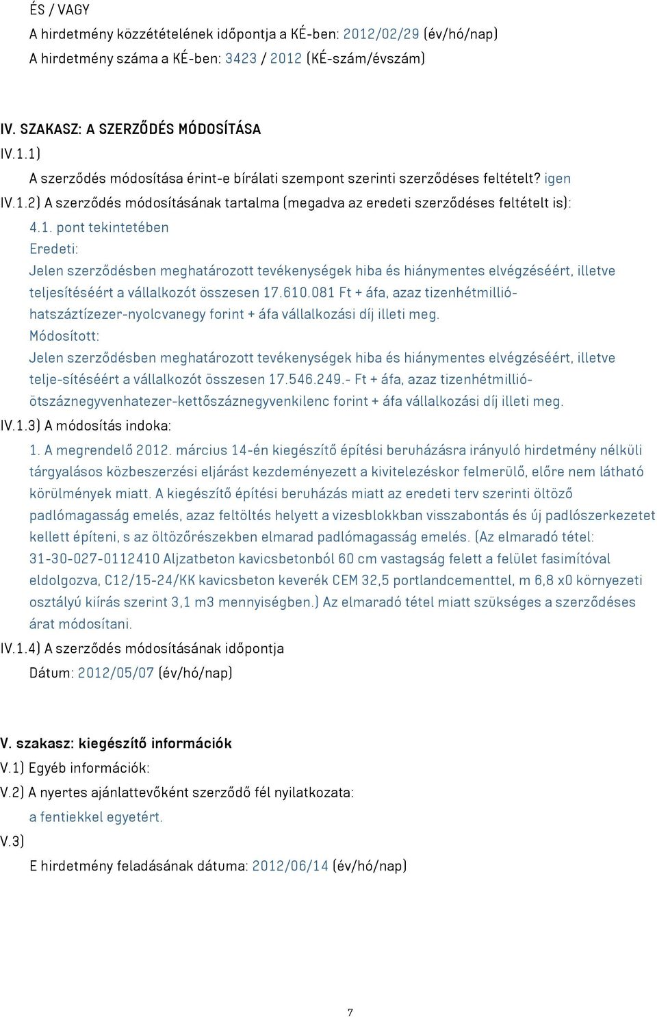 610.081 Ft + áfa, azaz tizenhétmillióhatszáztízezer-nyolcvanegy forint + áfa vállalkozási díj illeti meg.