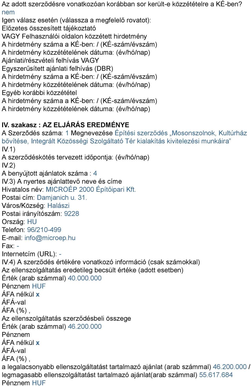 felhívás VAGY Egyszerűsített ajánlati felhívás (DBR) A hirdetmény száma a KÉ-ben: / (KÉ-szám/évszám) Egyéb korábbi közzététel A hirdetmény száma a KÉ-ben: / (KÉ-szám/évszám) IV.