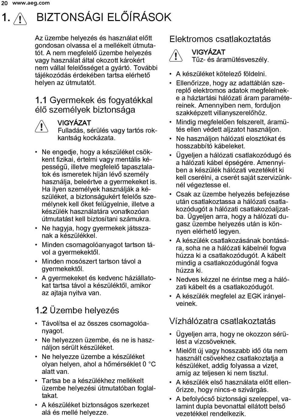 1 Gyermekek és fogyatékkal élő személyek biztonsága VIGYÁZAT Fulladás, sérülés vagy tartós rokkantság kockázata.