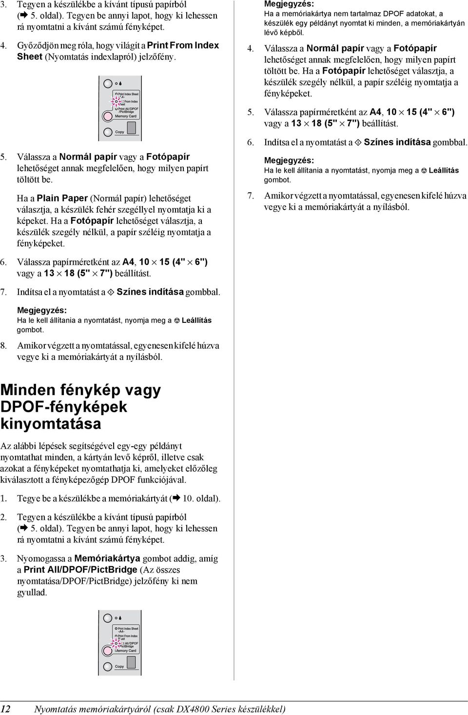 Ha a memóriakártya nem tartalmaz DPOF adatokat, a készülék egy példányt nyomtat ki minden, a memóriakártyán lévő képből. 4.