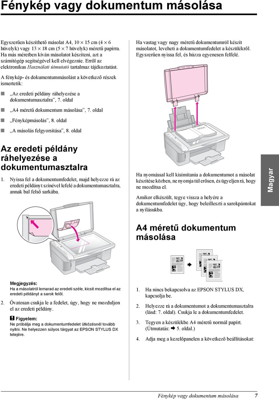 Ha vastag vagy nagy méretű dokumentumról készít másolatot, leveheti a dokumentumfedelet a készülékről. Egyszerűen nyissa fel, és húzza egyenesen felfelé.