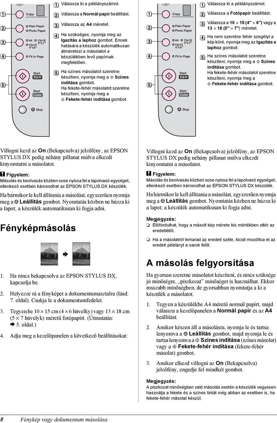 Ha fekete-fehér másolatot szeretne készíteni, nyomja meg a x Fekete-fehér indítása gombot. Válassza ki a példányszámot. Válassza a Fotópapír beállítást.