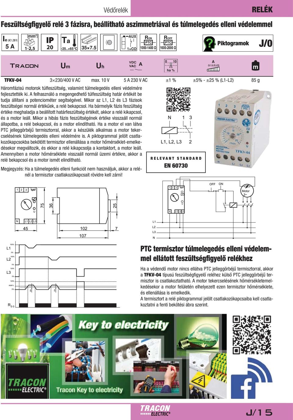 10 V 5 230 V C ±1 % ±5% - ±25 % (L1-L2) 85 g Hárofázisú otorok túlfeszültség, valaint túlelegedés elleni védelére fejlesztették ki.