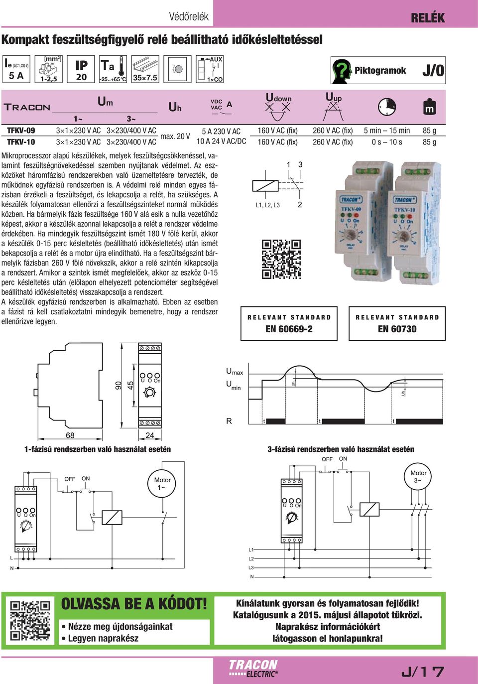 V TFKV-10 3 1 230 V C 3 230/400 V C 10 24 V C/DC 10 V C (fix) V C (fix) 0 s 10 s 85 g Mik ro pro cesszor ala pú ké szü lé kek, e lyek fe szült ség csök ke nés sel, valaint feszültségnövekedéssel