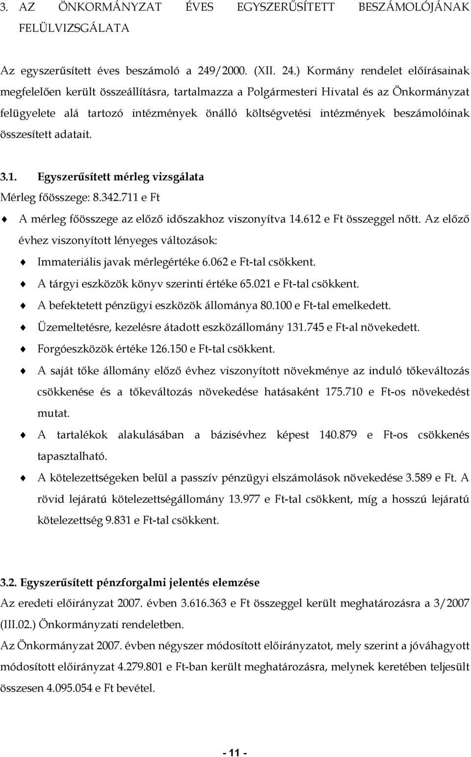 ) Kormány rendelet előírásainak megfelelően került összeállításra, tartalmazza a Polgármesteri Hivatal és az Önkormányzat felügyelete alá tartozó intézmények önálló költségvetési intézmények