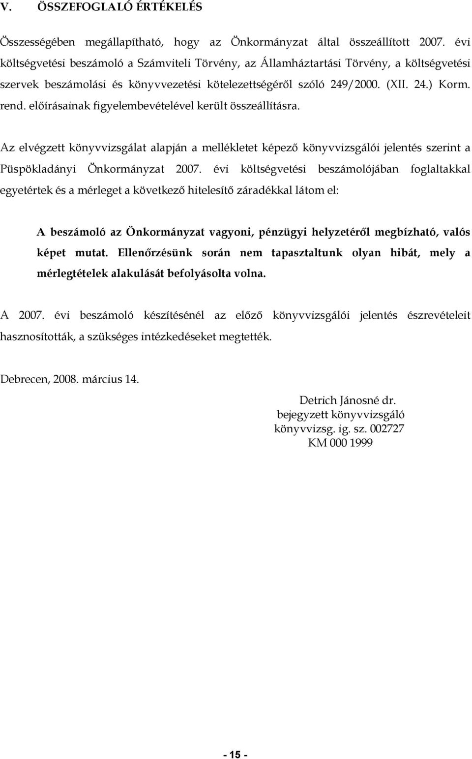 előírásainak figyelembevételével került összeállításra. Az elvégzett könyvvizsgálat alapján a mellékletet képező könyvvizsgálói jelentés szerint a Püspökladányi Önkormányzat 2007.