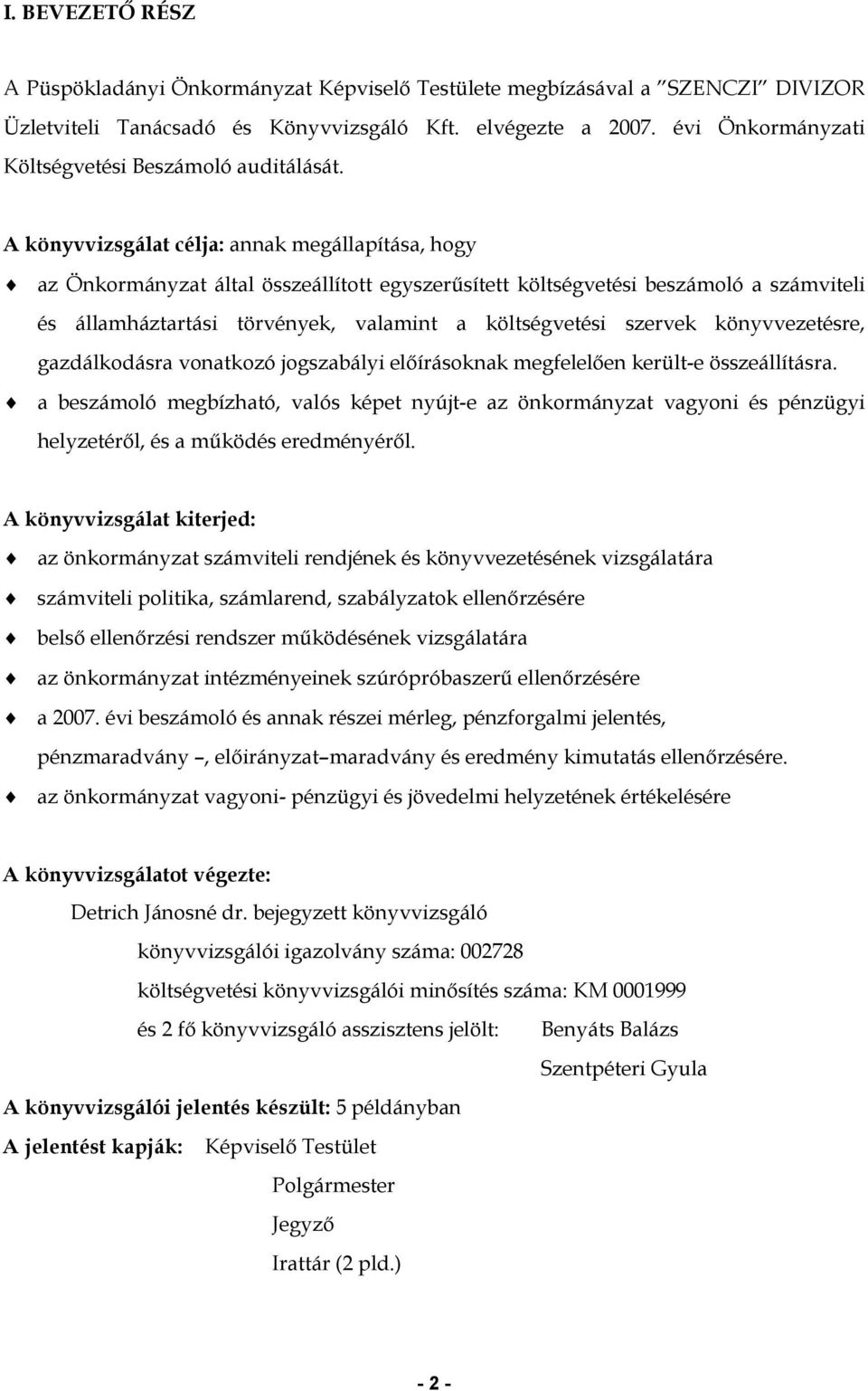 A könyvvizsgálat célja: annak megállapítása, hogy az Önkormányzat által összeállított egyszerűsített költségvetési beszámoló a számviteli és államháztartási törvények, valamint a költségvetési