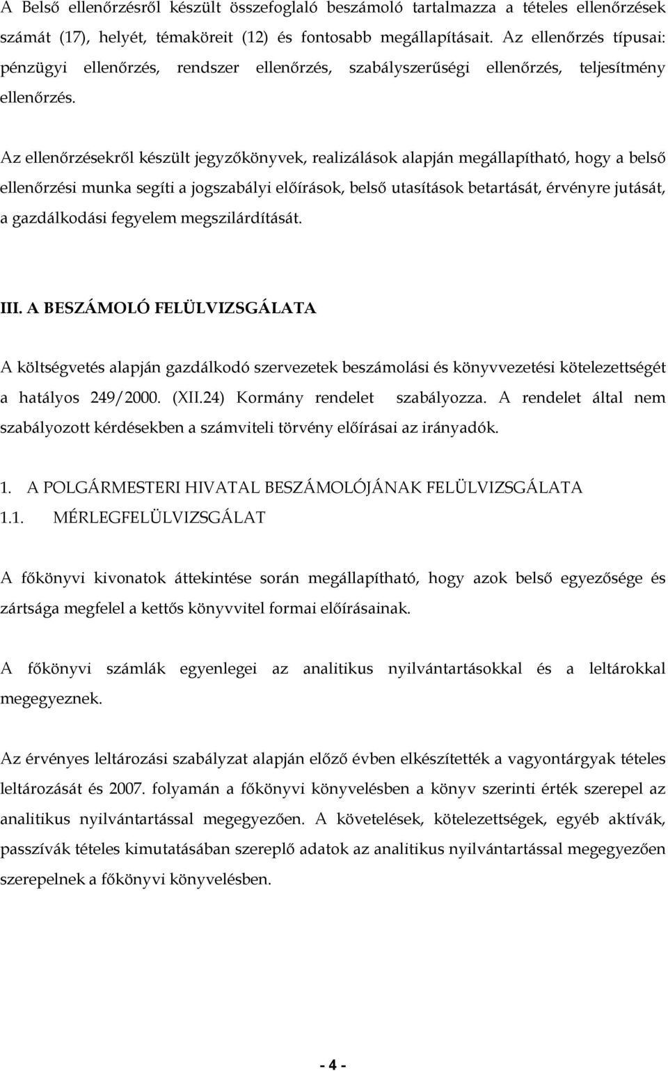 Az ellenőrzésekről készült jegyzőkönyvek, realizálások alapján megállapítható, hogy a belső ellenőrzési munka segíti a jogszabályi előírások, belső utasítások betartását, érvényre jutását, a