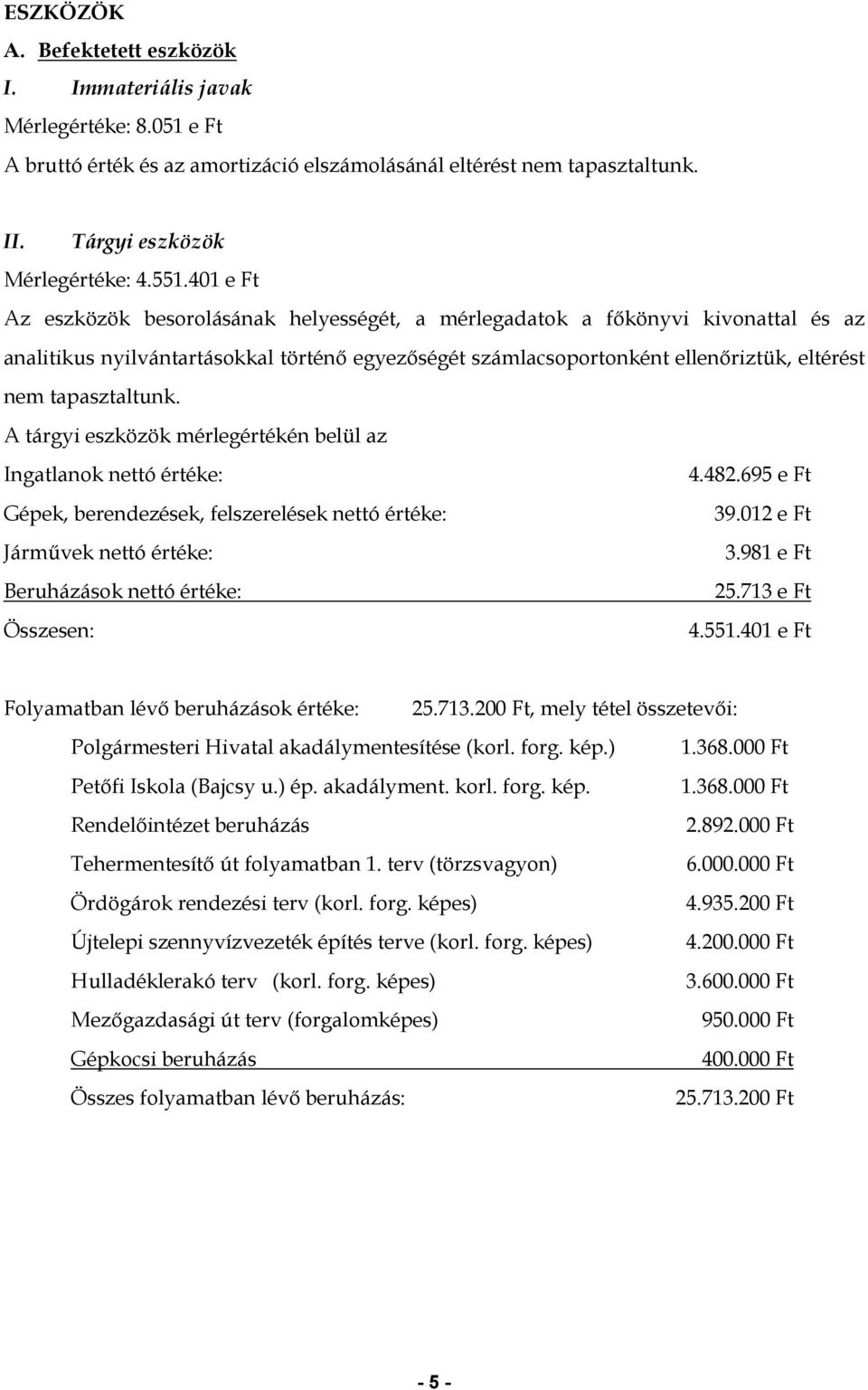 tapasztaltunk. A tárgyi eszközök mérlegértékén belül az Ingatlanok nettó értéke: 4.482.695 e Ft Gépek, berendezések, felszerelések nettó értéke: 39.012 e Ft Járművek nettó értéke: 3.