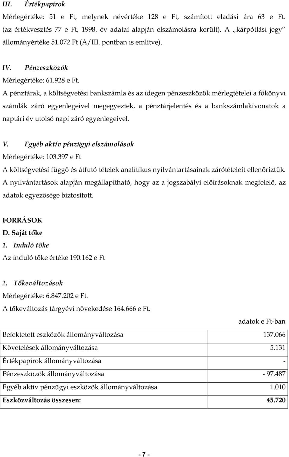 A pénztárak, a költségvetési bankszámla és az idegen pénzeszközök mérlegtételei a főkönyvi számlák záró egyenlegeivel megegyeztek, a pénztárjelentés és a bankszámlakivonatok a naptári év utolsó napi