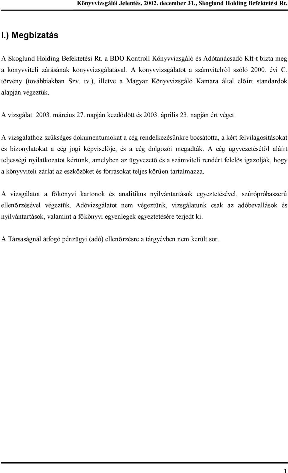 napján ért véget. A vizsgálathoz szükséges dokumentumokat a cég rendelkezésünkre bocsátotta, a kért felvilágosításokat és bizonylatokat a cég jogi képviselõje, és a cég dolgozói megadták.