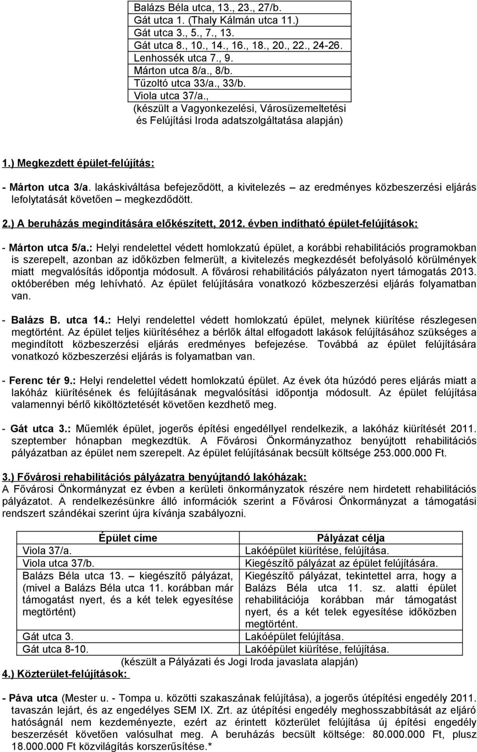 lakáskiváltása befejeződött, a kivitelezés az eredményes közbeszerzési eljárás lefolytatását követően megkezdődött. 2.) A beruházás megindítására előkészített, 2012.