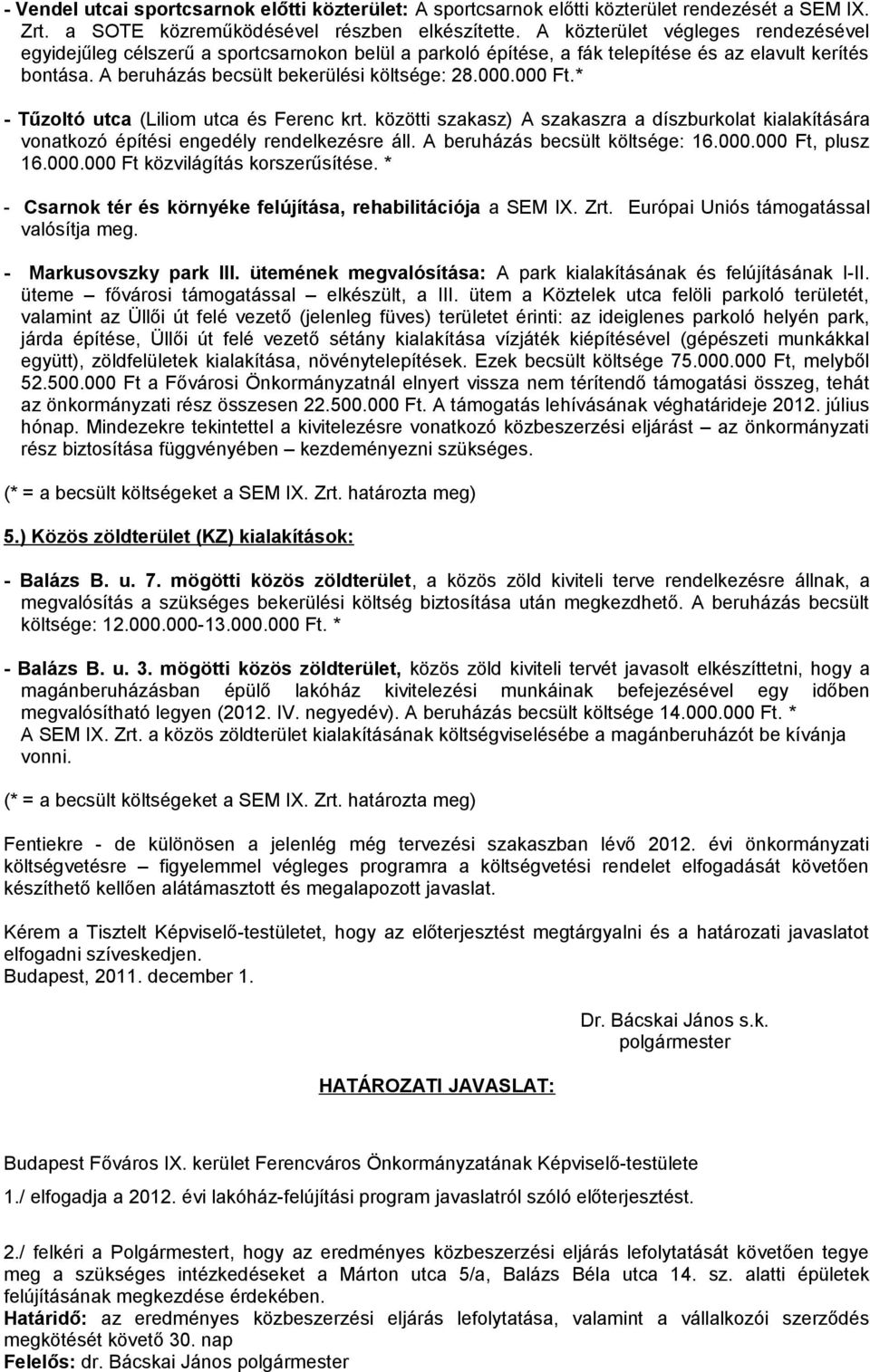 000 Ft.* - Tűzoltó utca (Liliom utca és Ferenc krt. közötti szakasz) A szakaszra a díszburkolat kialakítására vonatkozó építési engedély rendelkezésre áll. A beruházás becsült költsége: 16.000.000 Ft, plusz 16.