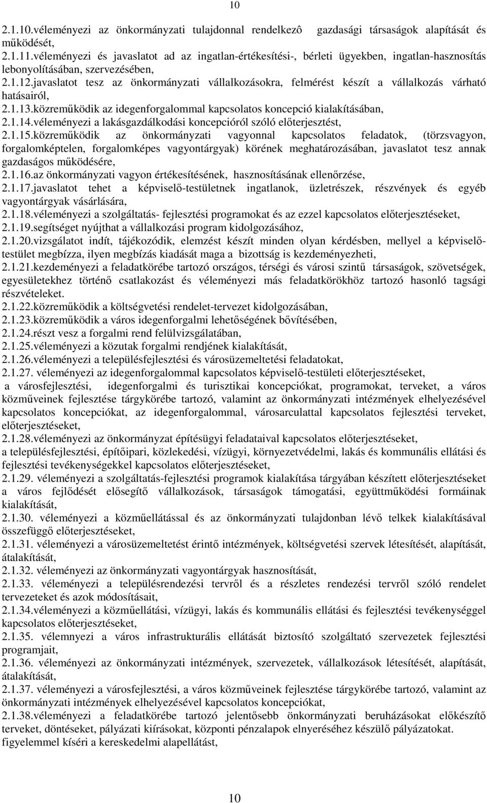 javaslatot tesz az önkormányzati vállalkozásokra, felmérést készít a vállalkozás várható hatásairól, 2.1.13.közreműködik az idegenforgalommal kapcsolatos koncepció kialakításában, 2.1.14.