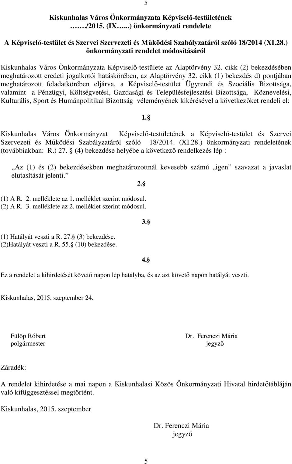 cikk (1) bekezdés d) pontjában meghatározott feladatkörében eljárva, a Képviselő-testület Ügyrendi és Szociális Bizottsága, valamint a Pénzügyi, Költségvetési, Gazdasági és Településfejlesztési