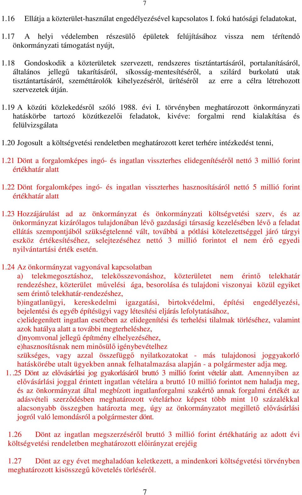 18 Gondoskodik a közterületek szervezett, rendszeres tisztántartásáról, portalanításáról, általános jellegű takarításáról, síkosság-mentesítéséről, a szilárd burkolatú utak tisztántartásáról,