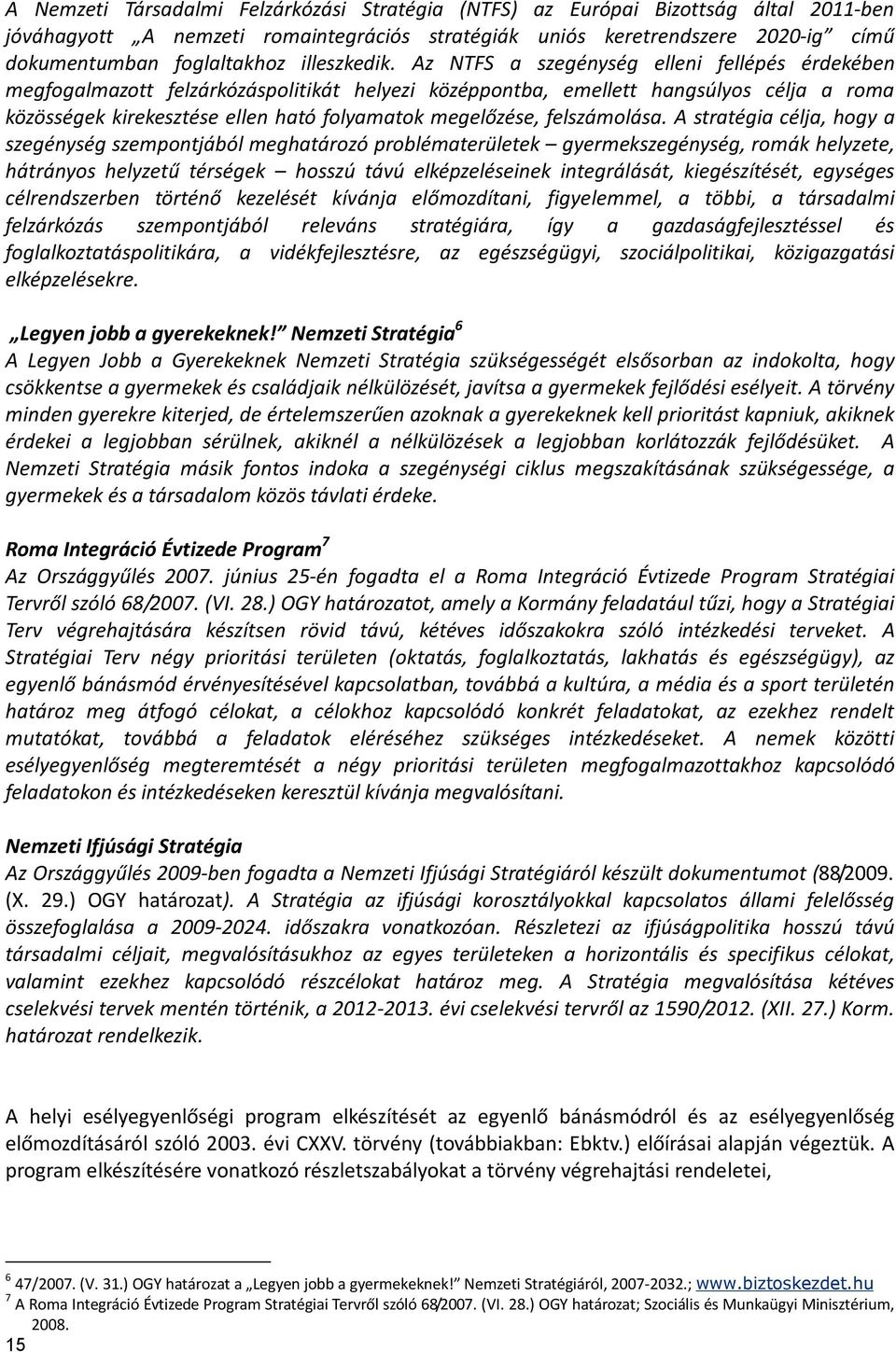 Az NTFS a szegénység elleni fellépés érdekében megfogalmazott felzárkózáspolitikát helyezi középpontba, emellett hangsúlyos célja a roma közösségek kirekesztése ellen ható folyamatok megelőzése,