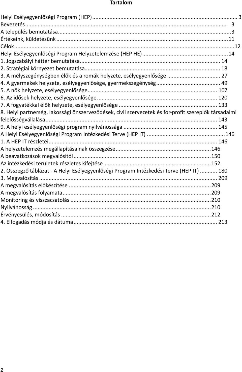 A gyermekek helyzete, esélyegyenlősége, gyermekszegénység... 49 5. A nők helyzete, esélyegyenlősége... 107 6. Az idősek helyzete, esélyegyenlősége... 120 7.