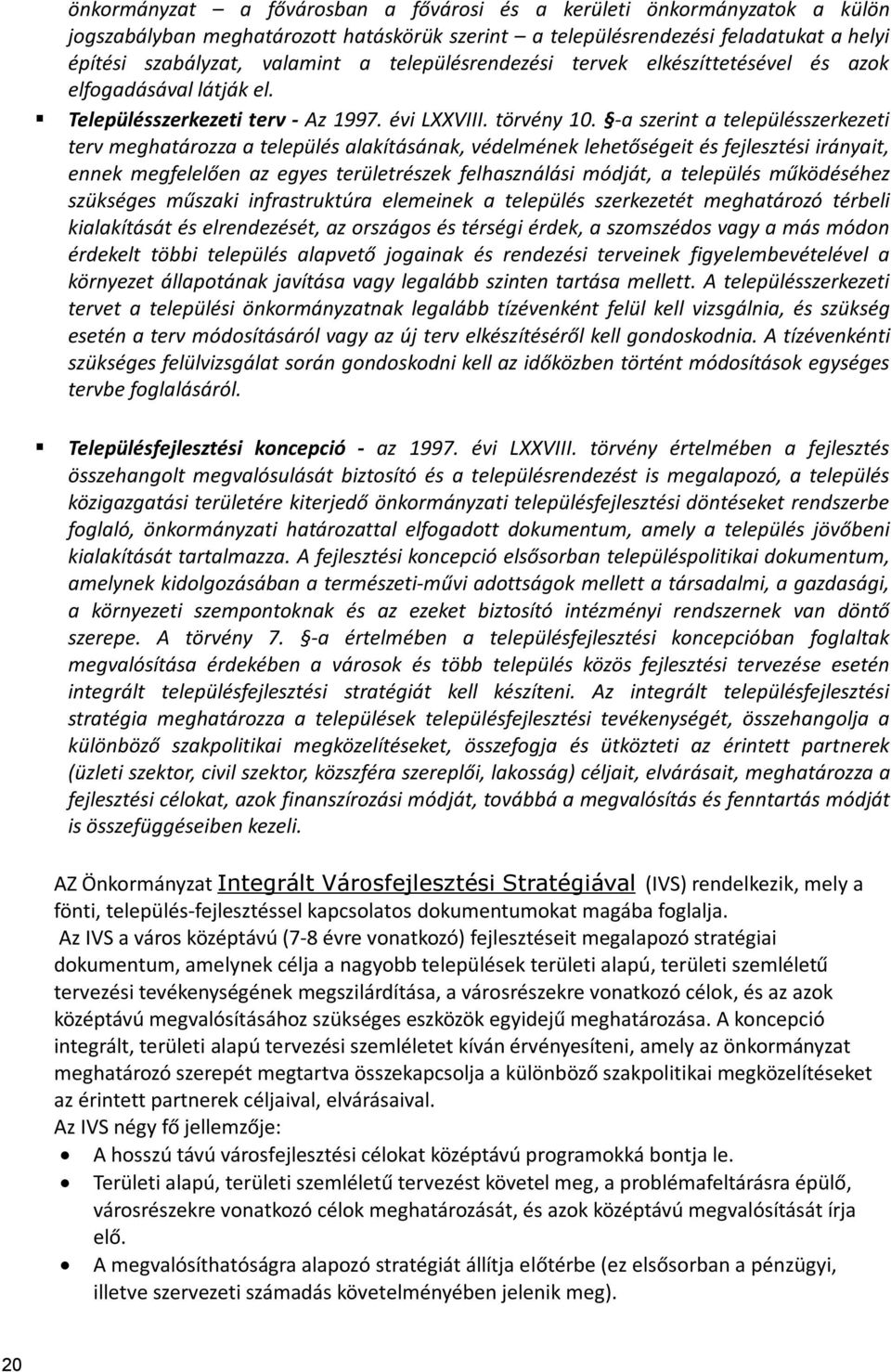 -a szerint a településszerkezeti terv meghatározza a település alakításának, védelmének lehetőségeit és fejlesztési irányait, ennek megfelelően az egyes területrészek felhasználási módját, a