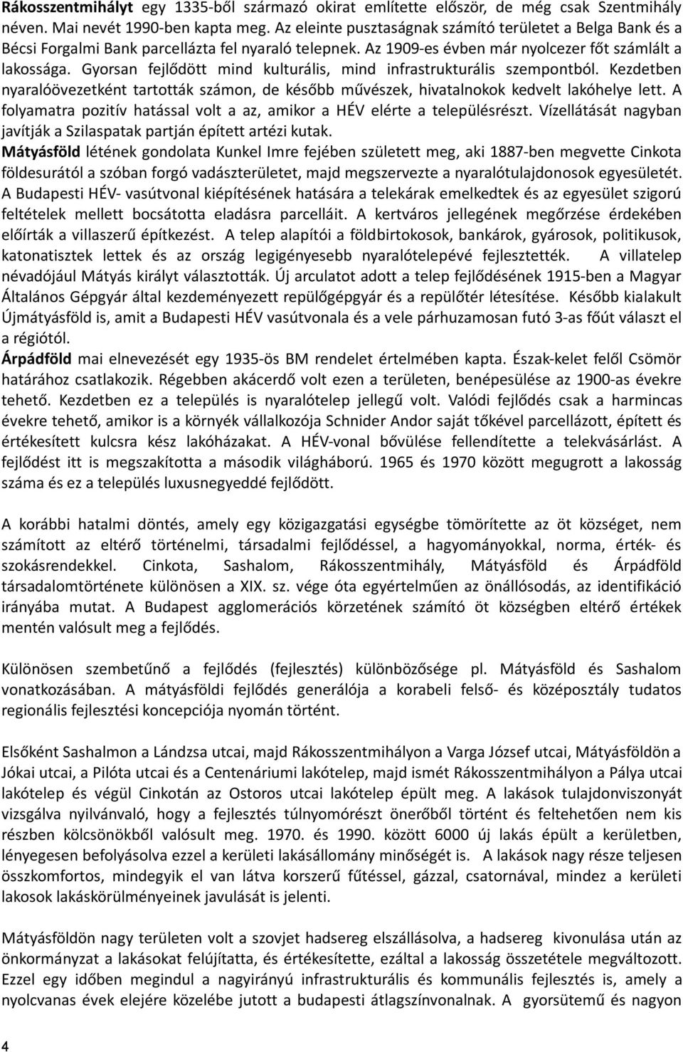 Gyorsan fejlődött mind kulturális, mind infrastrukturális szempontból. Kezdetben nyaralóövezetként tartották számon, de később művészek, hivatalnokok kedvelt lakóhelye lett.