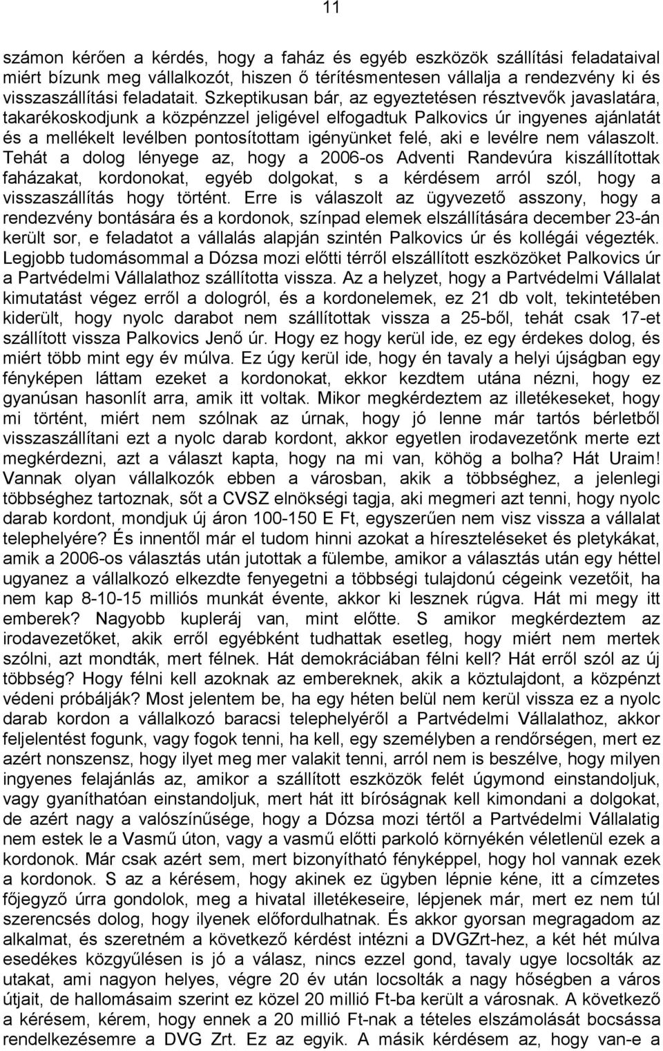 e levélre nem válaszolt. Tehát a dolog lényege az, hogy a 2006-os Adventi Randevúra kiszállítottak faházakat, kordonokat, egyéb dolgokat, s a kérdésem arról szól, hogy a visszaszállítás hogy történt.