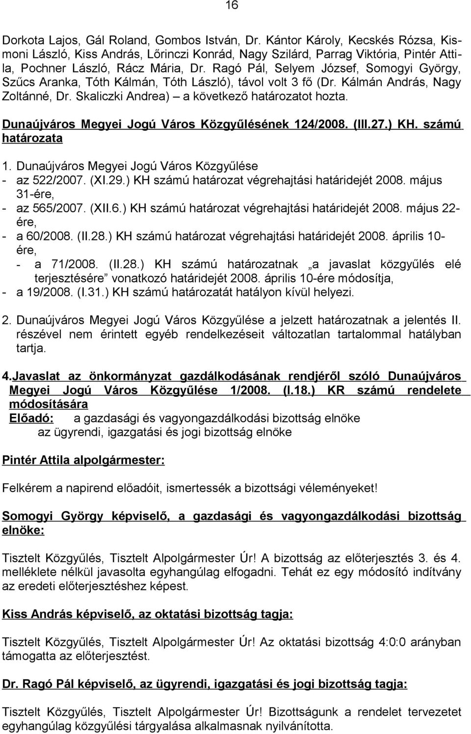 Ragó Pál, Selyem József, Somogyi György, Szűcs Aranka, Tóth Kálmán, Tóth László), távol volt 3 fő (Dr. Kálmán András, Nagy Zoltánné, Dr. Skaliczki Andrea) a következő határozatot hozta.