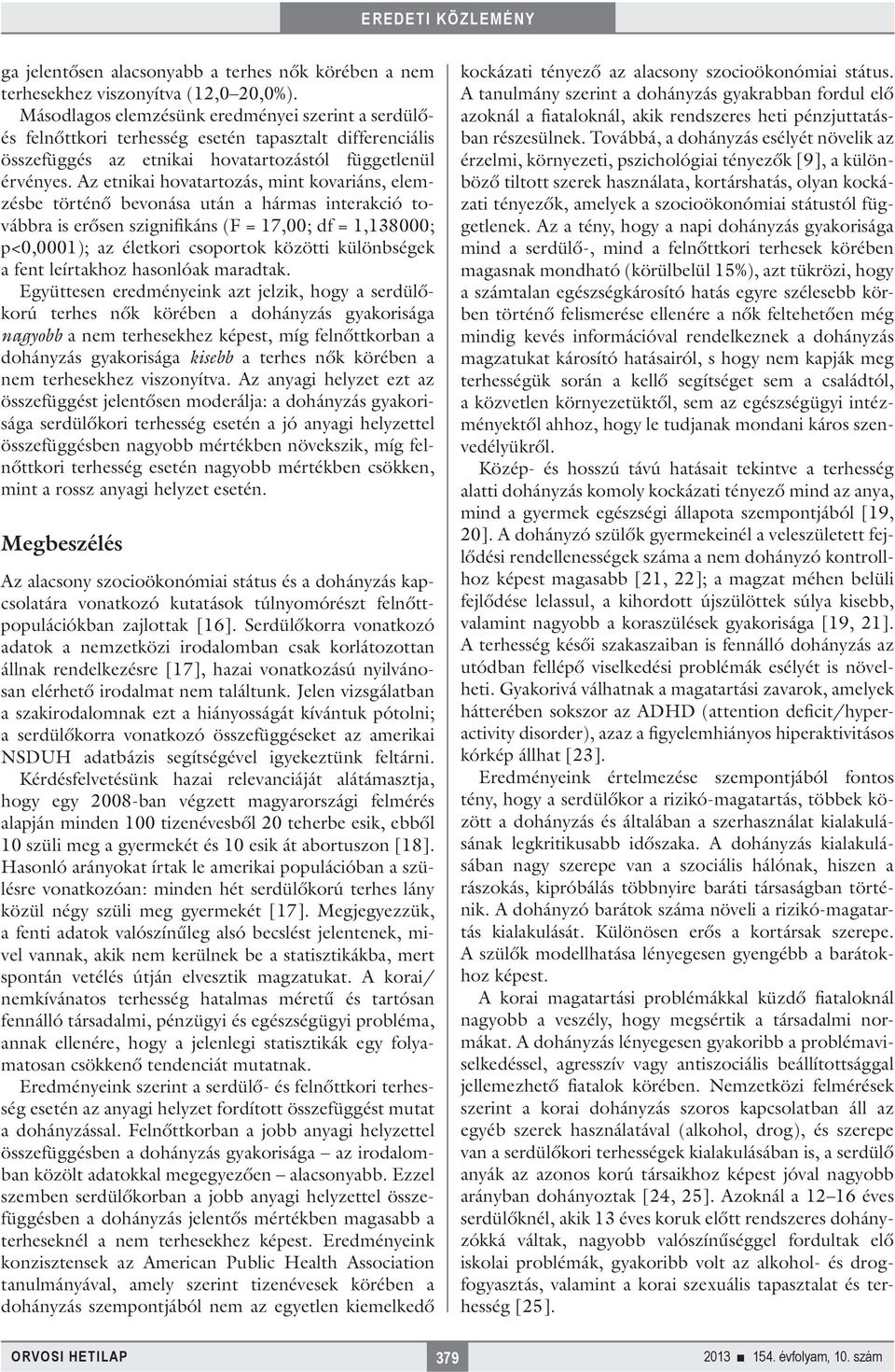 Az etnikai hovatartozás, mint kovariáns, elemzésbe történő bevonása után a hármas interakció továbbra is erősen szignifikáns (F = 17,00; df = 1,138000; p<0,0001); az életkori csoportok közötti