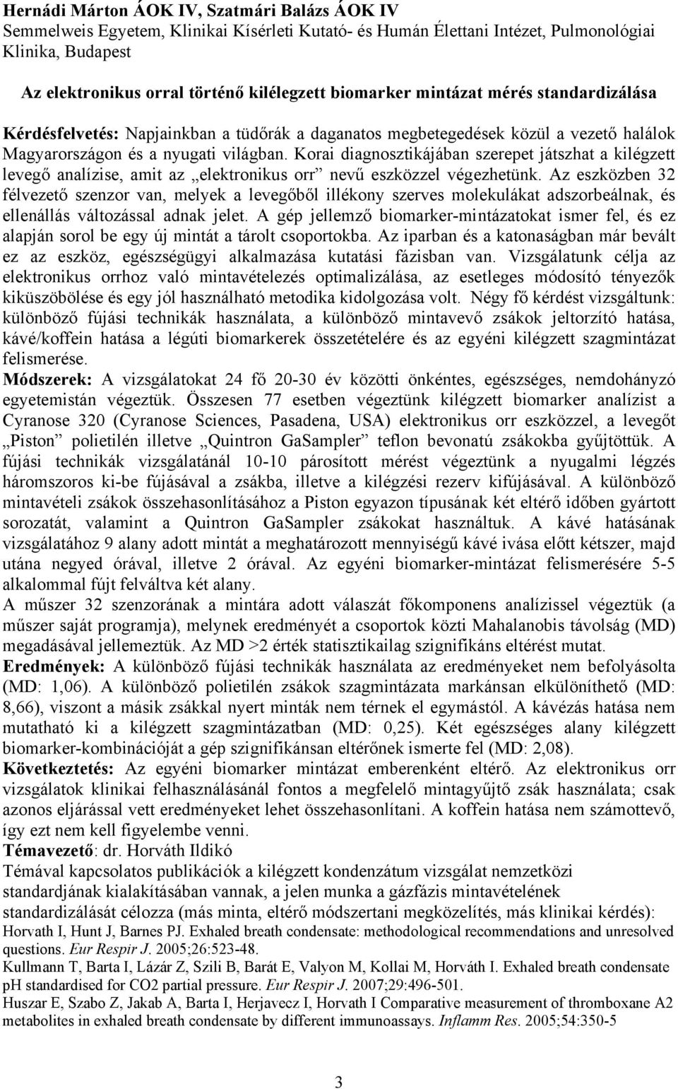 Korai diagnosztikájában szerepet játszhat a kilégzett levegő analízise, amit az elektronikus orr nevű eszközzel végezhetünk.