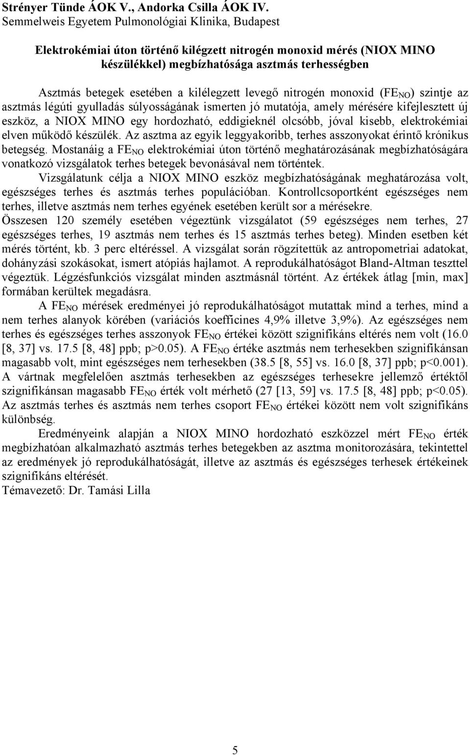 kilélegzett levegő nitrogén monoxid (FE NO ) szintje az asztmás légúti gyulladás súlyosságának ismerten jó mutatója, amely mérésére kifejlesztett új eszköz, a NIOX MINO egy hordozható, eddigieknél