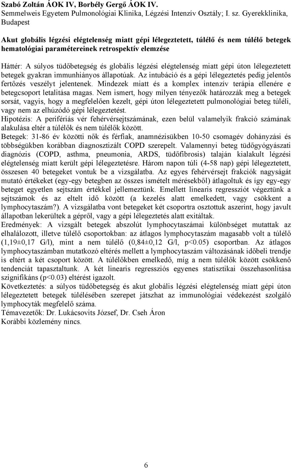 globális légzési elégtelenség miatt gépi úton lélegeztetett betegek gyakran immunhiányos állapotúak. Az intubáció és a gépi lélegeztetés pedig jelentős fertőzés veszélyt jelentenek.