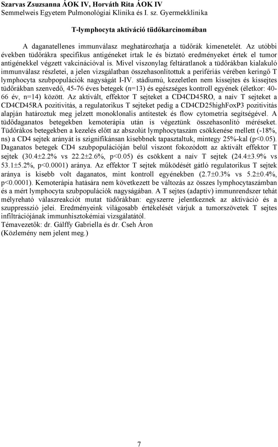 Az utóbbi években tüdőrákra specifikus antigéneket írtak le és bíztató eredményeket értek el tumor antigénekkel végzett vakcinációval is.