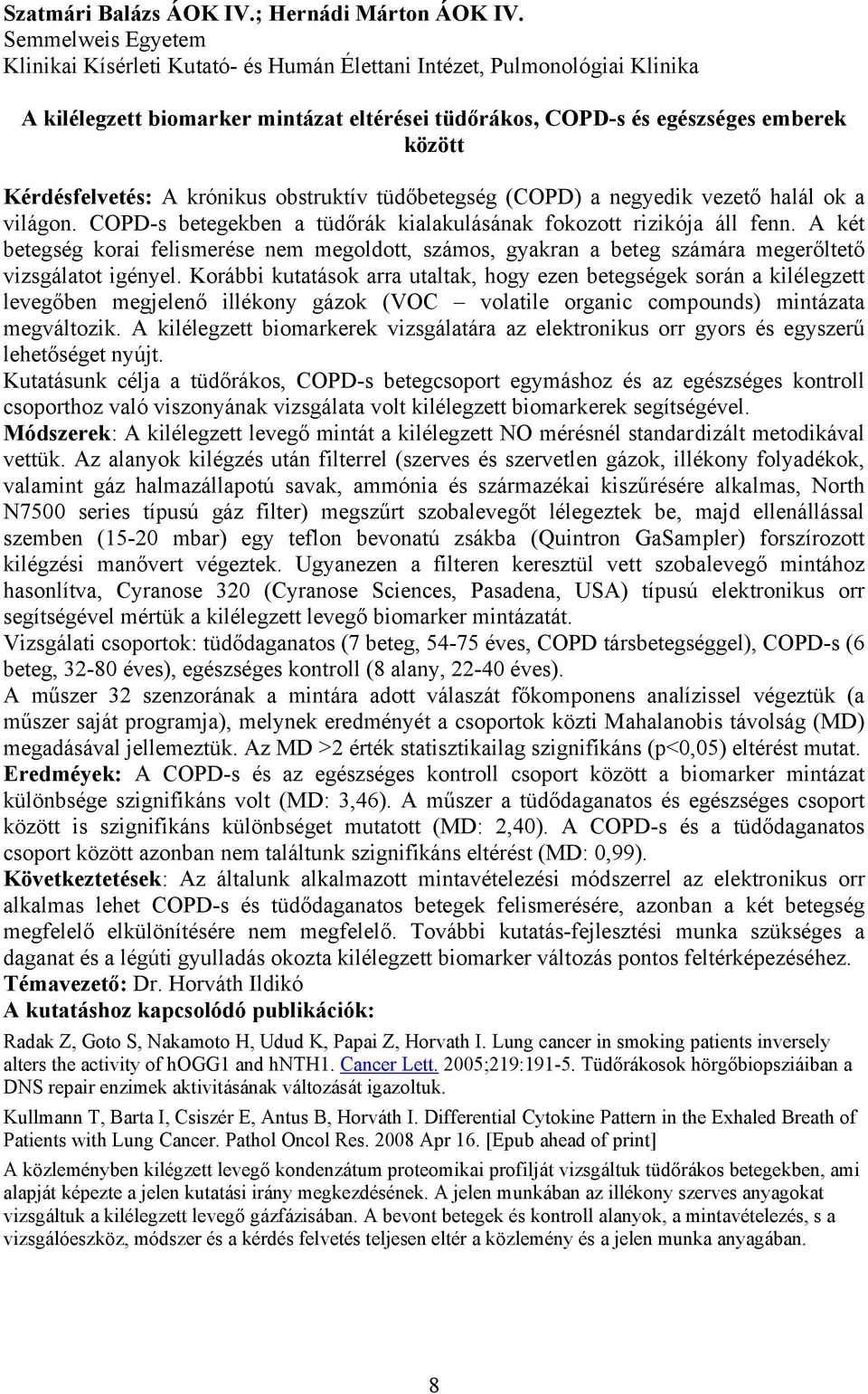 Kérdésfelvetés: A krónikus obstruktív tüdőbetegség (COPD) a negyedik vezető halál ok a világon. COPD-s betegekben a tüdőrák kialakulásának fokozott rizikója áll fenn.