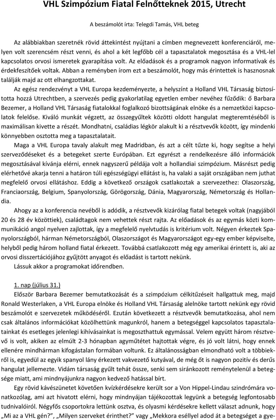 Az előadások és a programok nagyon informatívak és érdekfeszítőek voltak. Abban a reményben írom ezt a beszámolót, hogy más érintettek is hasznosnak találják majd az ott elhangzottakat.