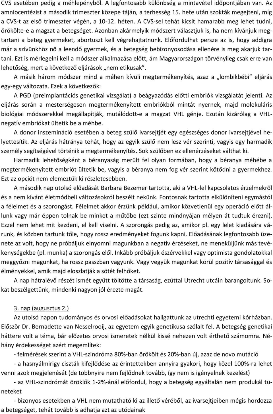 Azonban akármelyik módszert választjuk is, ha nem kívánjuk megtartani a beteg gyermeket, abortuszt kell végrehajtatnunk.