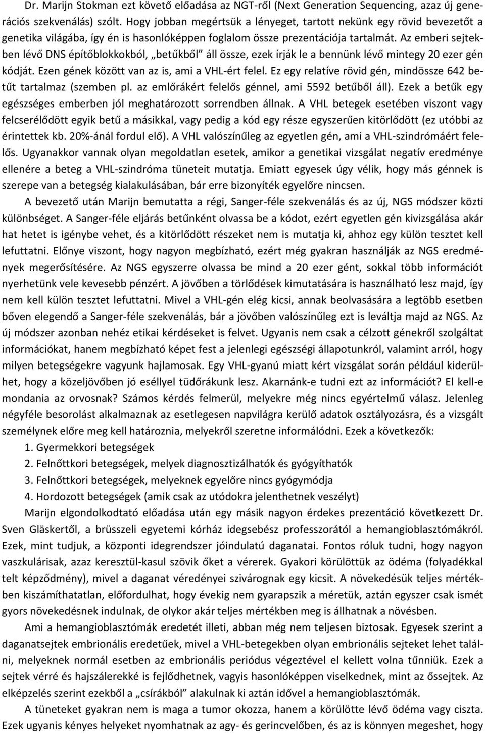 Az emberi sejtekben lévő DNS építőblokkokból, betűkből áll össze, ezek írják le a bennünk lévő mintegy 20 ezer gén kódját. Ezen gének között van az is, ami a VHL-ért felel.